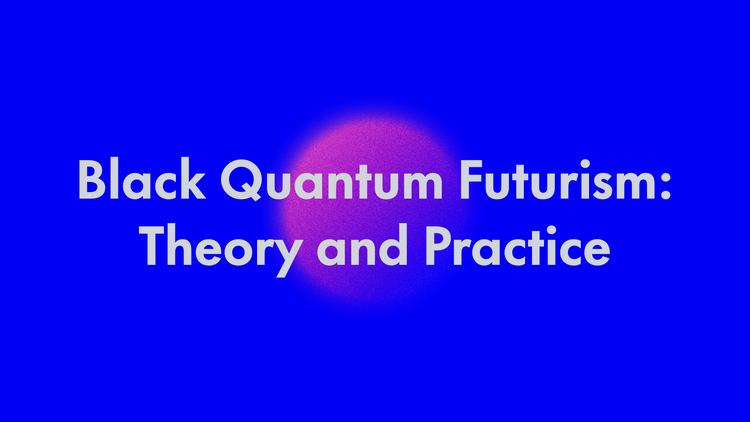 Black Quantum Futurism: Theory and Practice — Time Studies Group #02