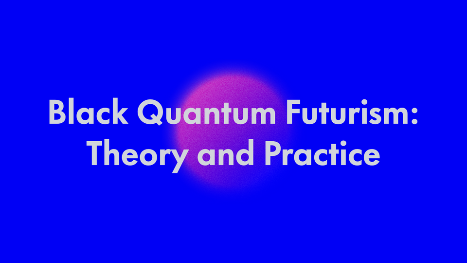 Black Quantum Futurism: Theory and Practice — Time Studies Group #02